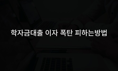학자금대출 이자 폭탄 피하는 3가지 현실적인 방법